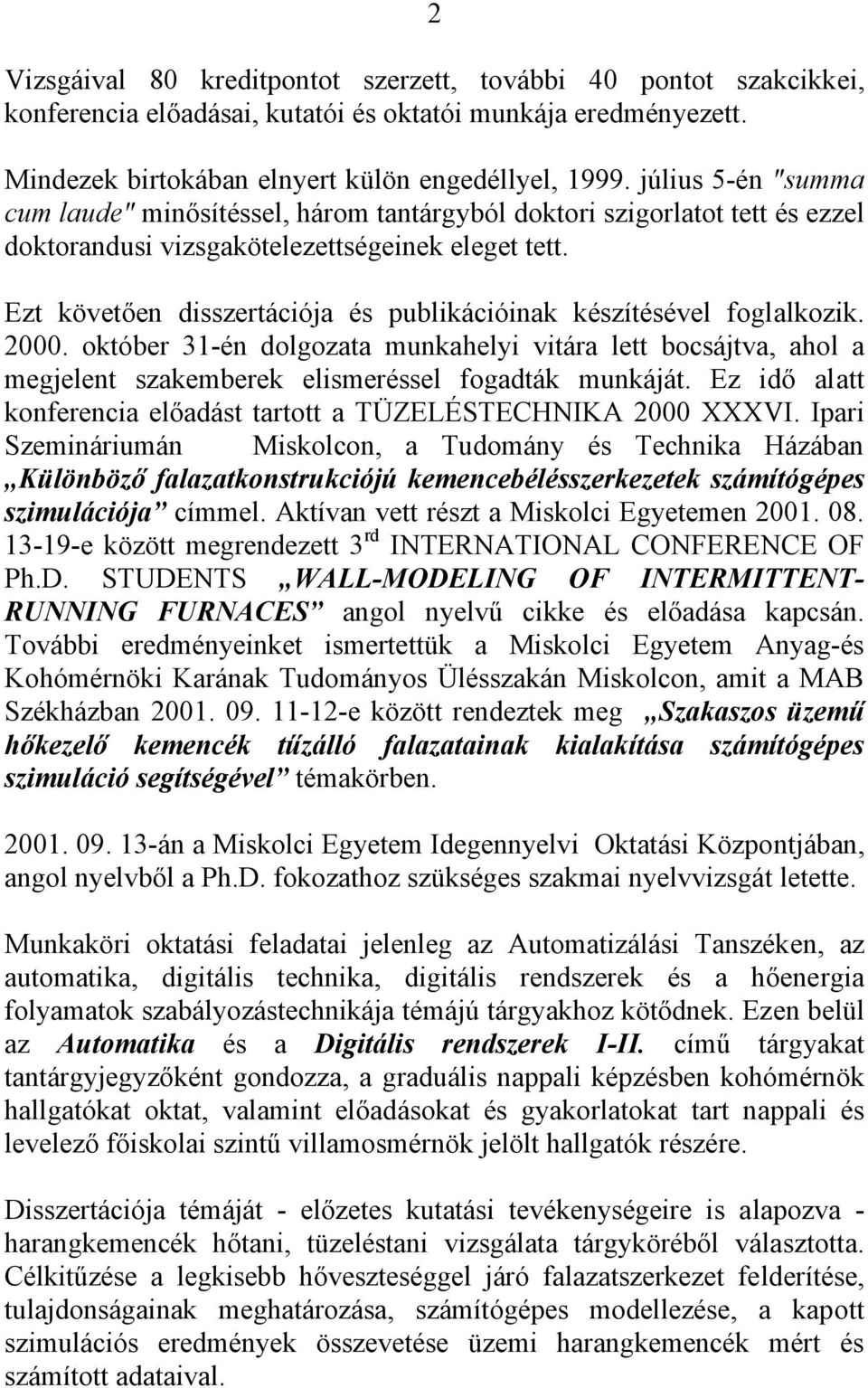 Ezt követően disszertációja és publikációinak készítésével foglalkozik. 2000. október 31-én dolgozata munkahelyi vitára lett bocsájtva, ahol a megjelent szakemberek elismeréssel fogadták munkáját.