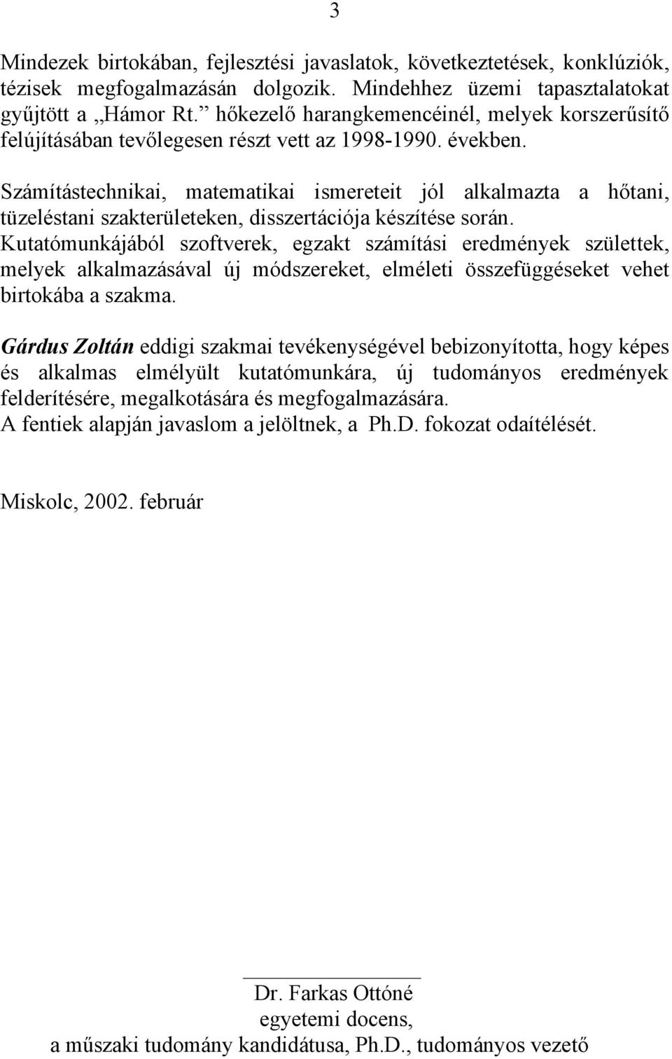 Számítástechnikai, matematikai ismereteit jól alkalmazta a hőtani, tüzeléstani szakterületeken, disszertációja készítése során.
