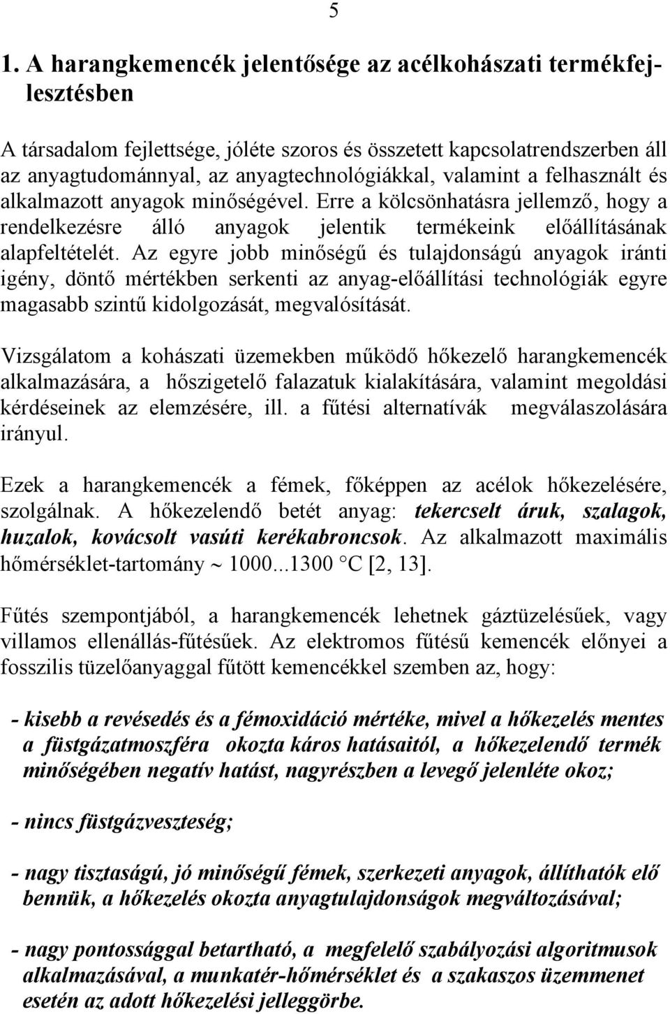 Az egyre jobb minőségű és tulajdonságú anyagok iránti igény, döntő mértékben serkenti az anyag-előállítási technológiák egyre magasabb szintű kidolgozását, megvalósítását.