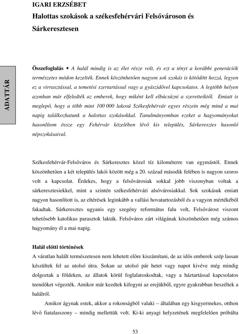 A legtöbb helyen azonban már elfeledték az emberek, hogy miként kell elbúcsúzni a szeretteiktıl.