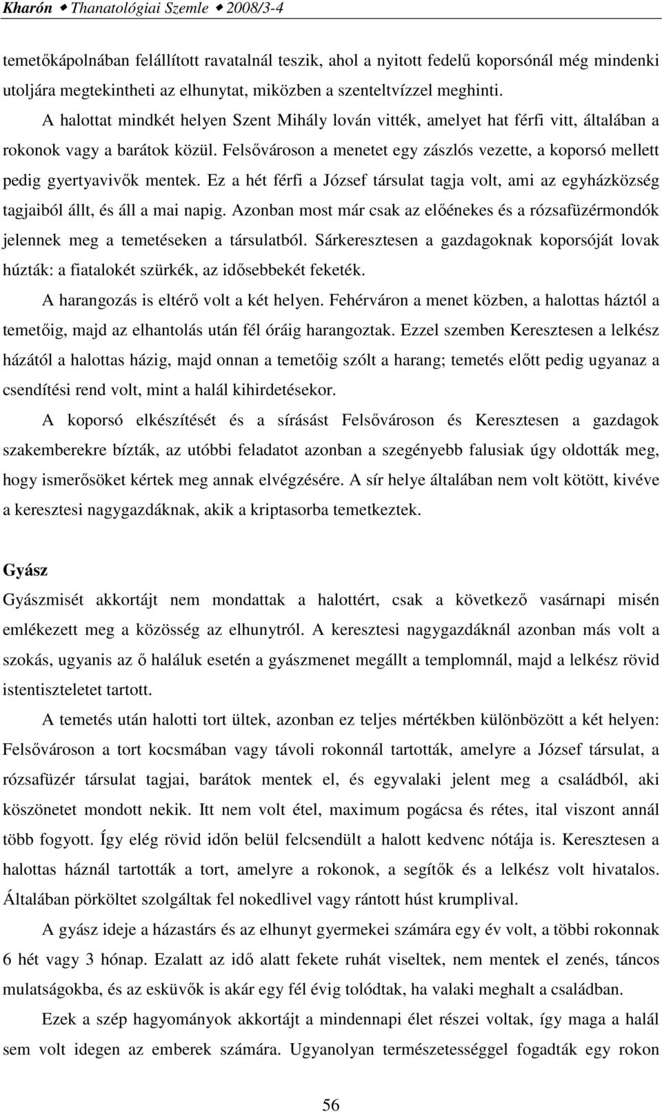 Felsıvároson a menetet egy zászlós vezette, a koporsó mellett pedig gyertyavivık mentek. Ez a hét férfi a József társulat tagja volt, ami az egyházközség tagjaiból állt, és áll a mai napig.