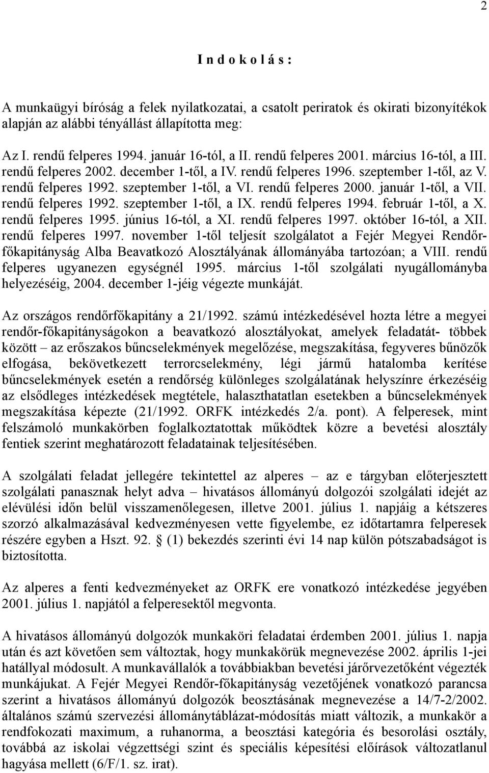 rendű felperes 2000. január 1-től, a VII. rendű felperes 1992. szeptember 1-től, a IX. rendű felperes 1994. február 1-től, a X. rendű felperes 1995. június 16-tól, a XI. rendű felperes 1997.