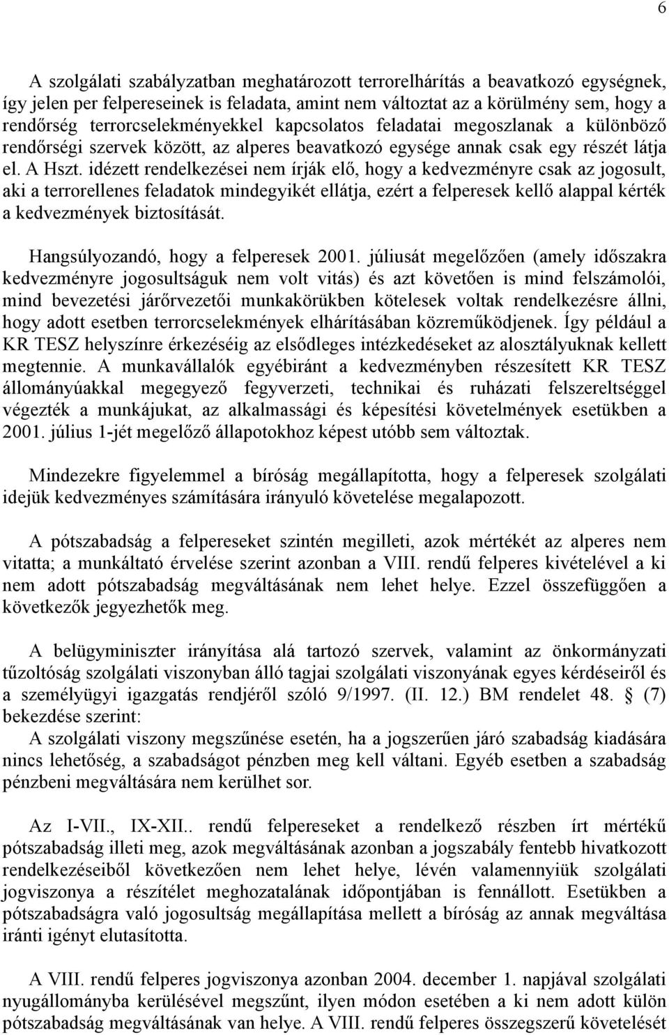 idézett rendelkezései nem írják elő, hogy a kedvezményre csak az jogosult, aki a terrorellenes feladatok mindegyikét ellátja, ezért a felperesek kellő alappal kérték a kedvezmények biztosítását.