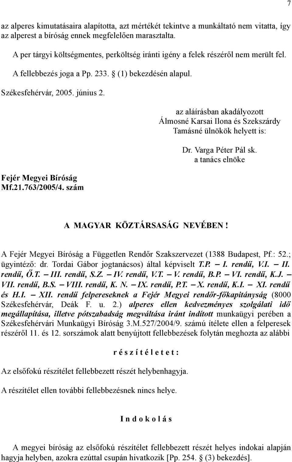 763/2005/4. szám az aláírásban akadályozott Álmosné Karsai Ilona és Szekszárdy Tamásné ülnökök helyett is: Dr. Varga Péter Pál sk. a tanács elnöke A MAGYAR KÖZTÁRSASÁG NEVÉBEN!