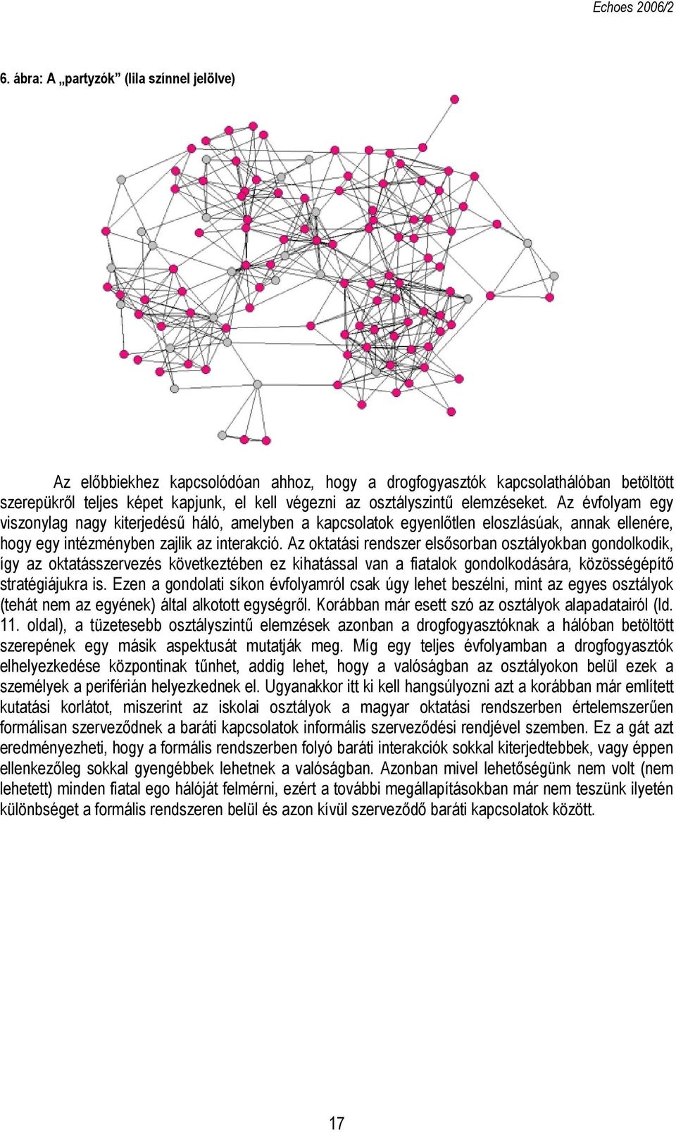 Az oktatási rendszer elsősorban osztályokban gondolkodik, így az oktatásszervezés következtében ez kihatással van a fiatalok gondolkodására, közösségépítő stratégiájukra is.