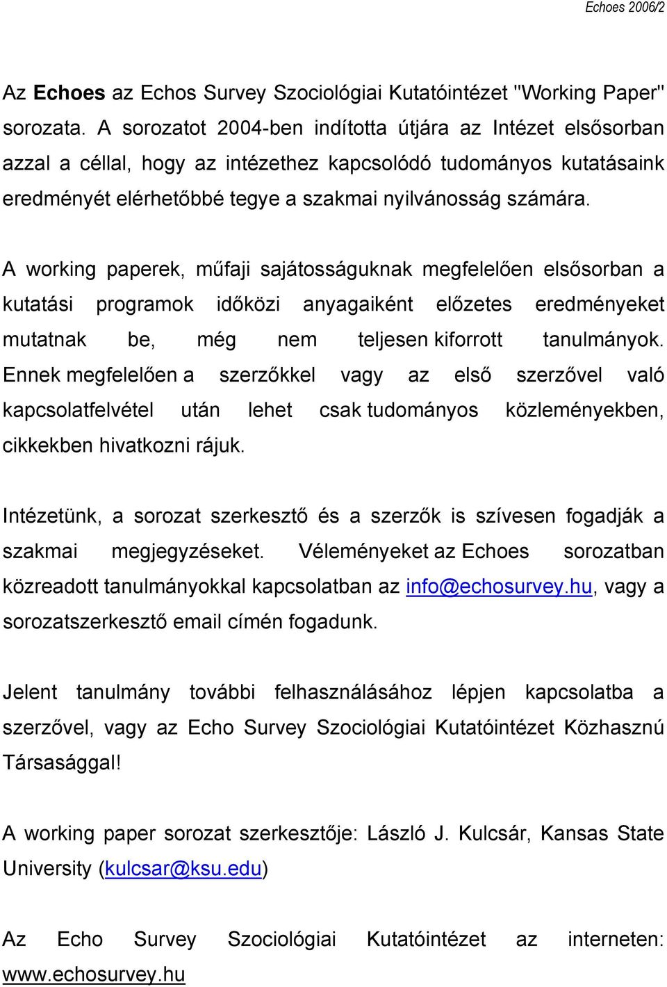 A working paperek, műfaji sajátosságuknak megfelelően elsősorban a kutatási programok időközi anyagaiként előzetes eredményeket mutatnak be, még nem teljesen kiforrott tanulmányok.