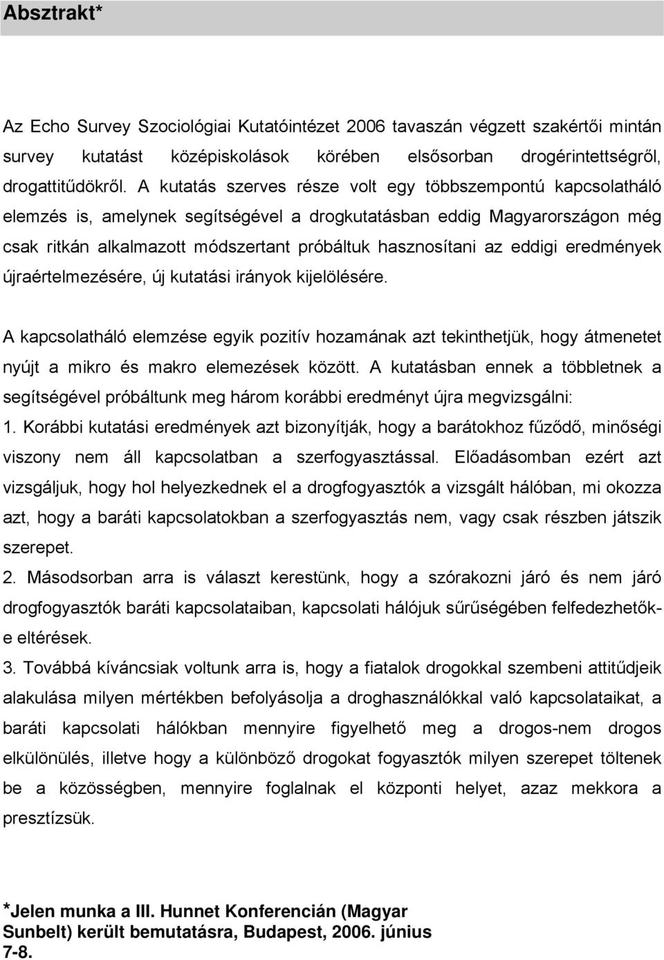 eddigi eredmények újraértelmezésére, új kutatási irányok kijelölésére. A kapcsolatháló elemzése egyik pozitív hozamának azt tekinthetjük, hogy átmenetet nyújt a mikro és makro elemezések között.