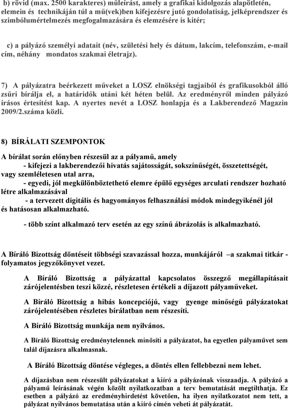 elemzésére is kitér; c) a pályázó személyi adatait (név, születési hely és dátum, lakcím, telefonszám, e-mail cím, néhány mondatos szakmai életrajz).