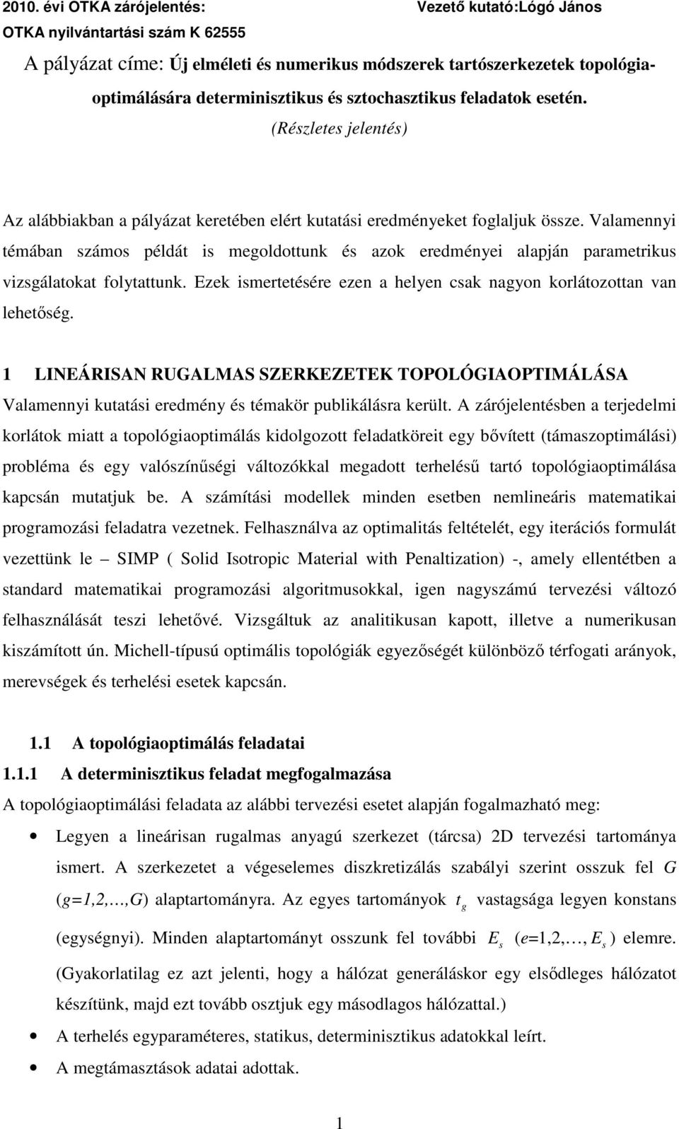 Valamenny témában számos példát s meoldottunk és azok eredménye alapján parametrkus vzsálatokat folytattunk. Ezek smertetésére ezen a helyen csak nayon korlátozottan van lehetısé.