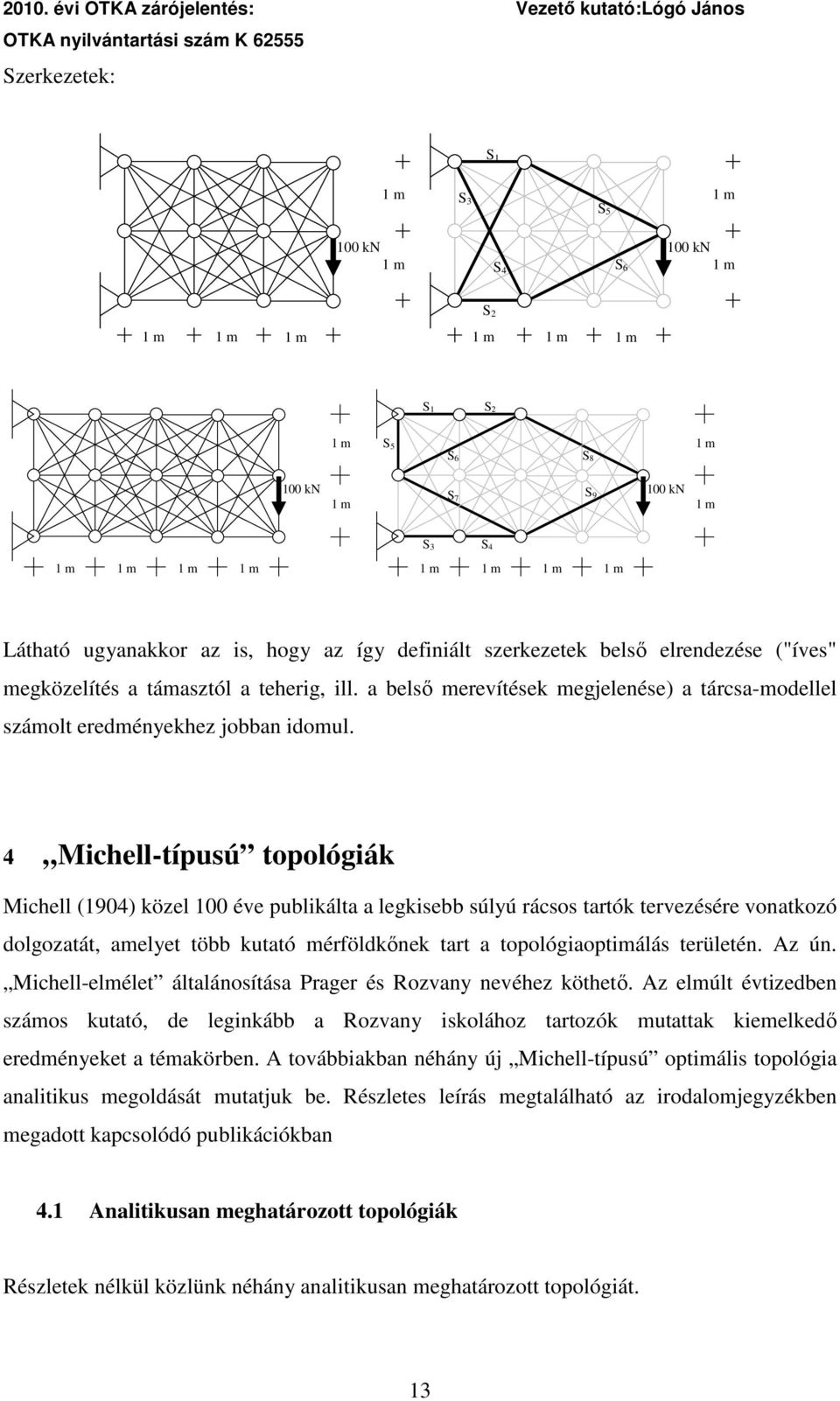 4 Mchell-típusú topolóák Mchell (904) közel 00 éve publkálta a leksebb súlyú rácsos tartók tervezésére vonatkozó dolozatát, amelyet több kutató mérföldkınek tart a topolóaoptmálás területén. Az ún.