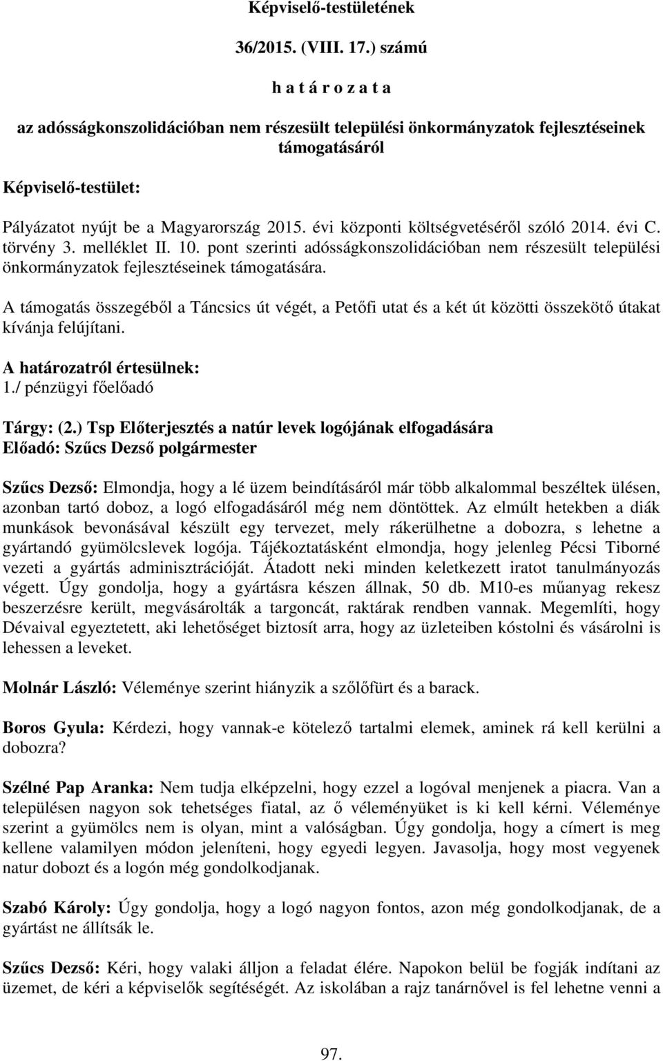 évi központi költségvetéséről szóló 2014. évi C. törvény 3. melléklet II. 10. pont szerinti adósságkonszolidációban nem részesült települési önkormányzatok fejlesztéseinek támogatására.