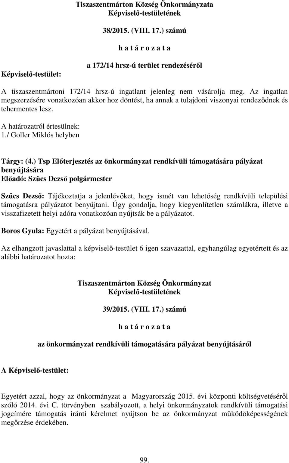 Az ingatlan megszerzésére vonatkozóan akkor hoz döntést, ha annak a tulajdoni viszonyai rendeződnek és tehermentes lesz. A határozatról értesülnek: 1./ Goller Miklós helyben Tárgy: (4.