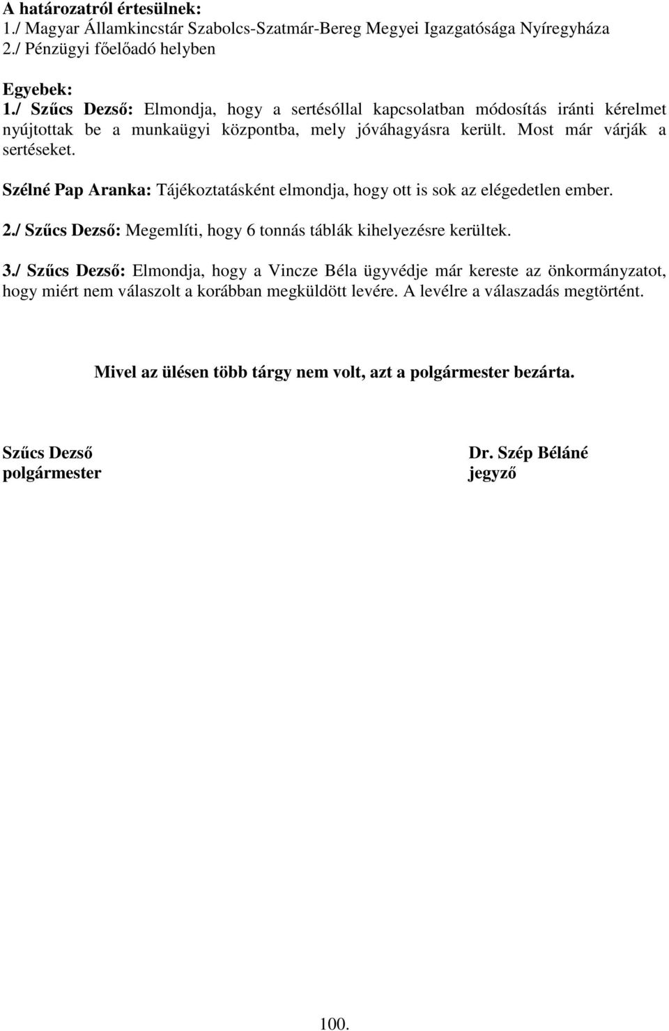 Szélné Pap Aranka: Tájékoztatásként elmondja, hogy ott is sok az elégedetlen ember. 2./ Szűcs Dezső: Megemlíti, hogy 6 tonnás táblák kihelyezésre kerültek. 3.