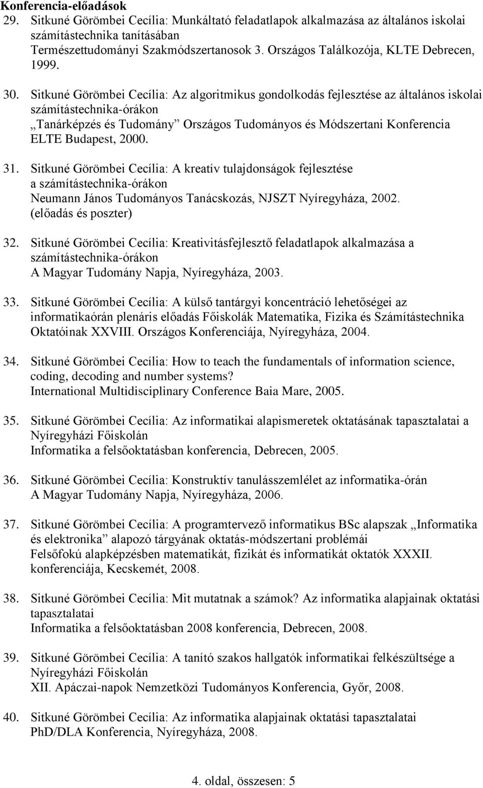 Sitkuné Görömbei Cecília: Az algoritmikus gondolkodás fejlesztése az általános iskolai Tanárképzés és Tudomány Országos Tudományos és Módszertani Konferencia ELTE Budapest, 2000. 31.