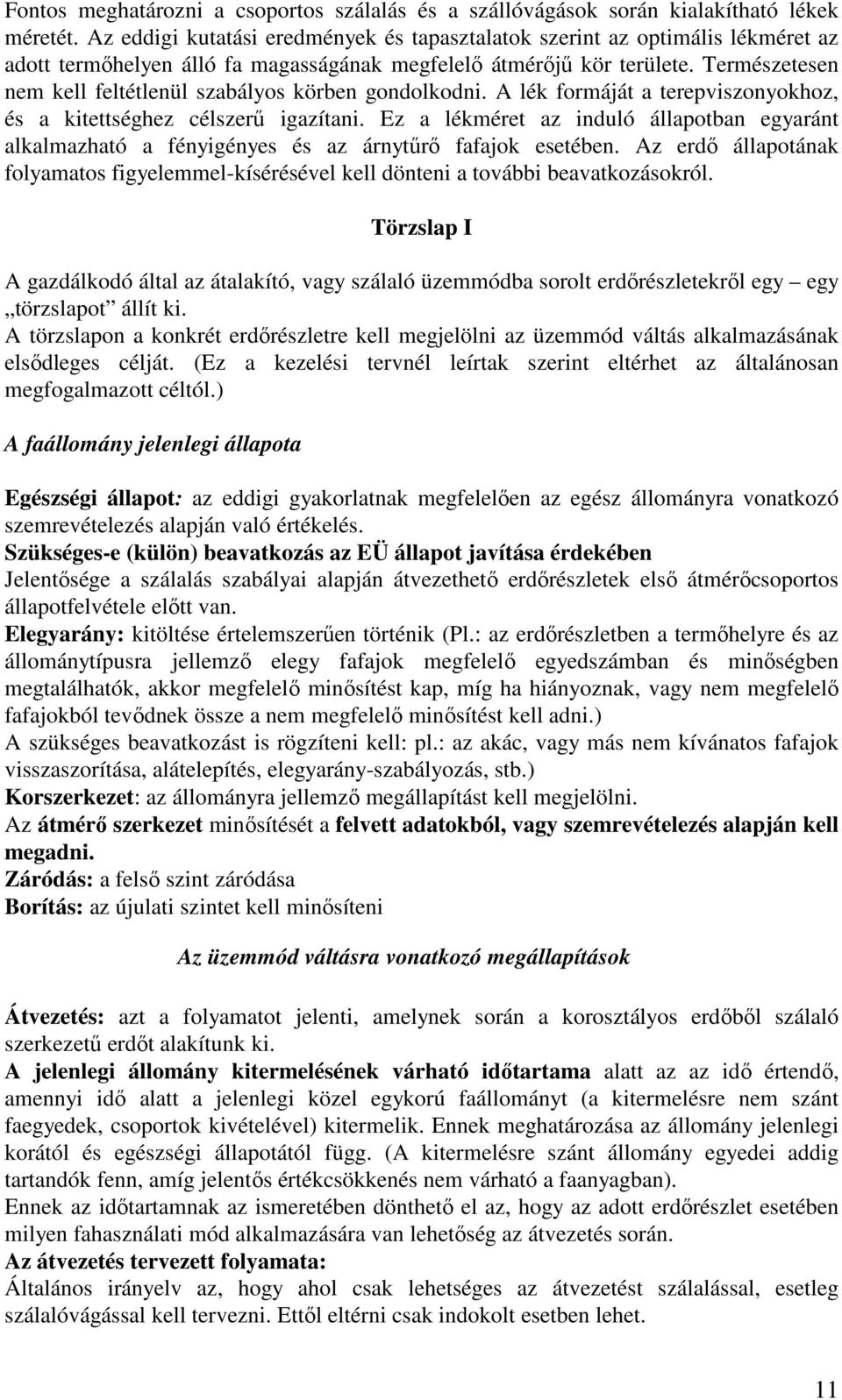 Természetesen nem kell feltétlenül szabályos körben gondolkodni. A lék formáját a terepviszonyokhoz, és a kitettséghez célszerő igazítani.