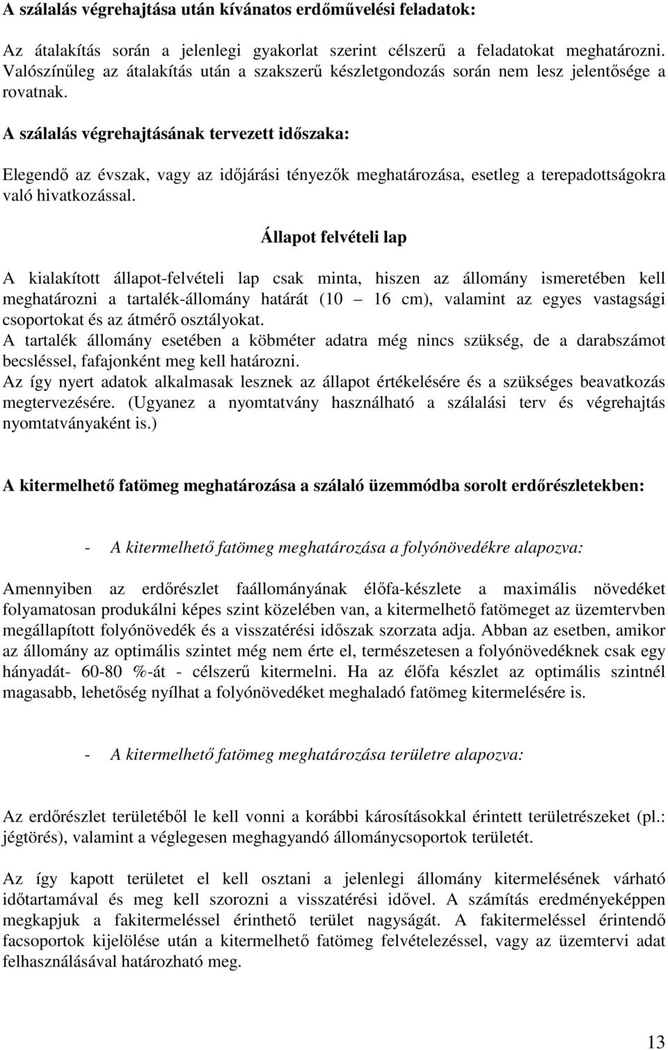 A szálalás végrehajtásának tervezett idıszaka: Elegendı az évszak, vagy az idıjárási tényezık meghatározása, esetleg a terepadottságokra való hivatkozással.