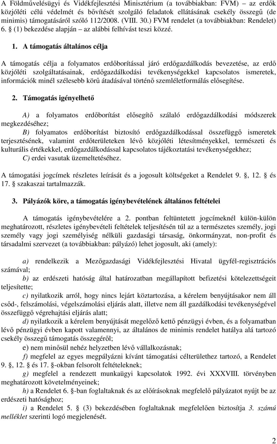 A támogatás általános célja A támogatás célja a folyamatos erdıborítással járó erdıgazdálkodás bevezetése, az erdı közjóléti szolgáltatásainak, erdıgazdálkodási tevékenységekkel kapcsolatos