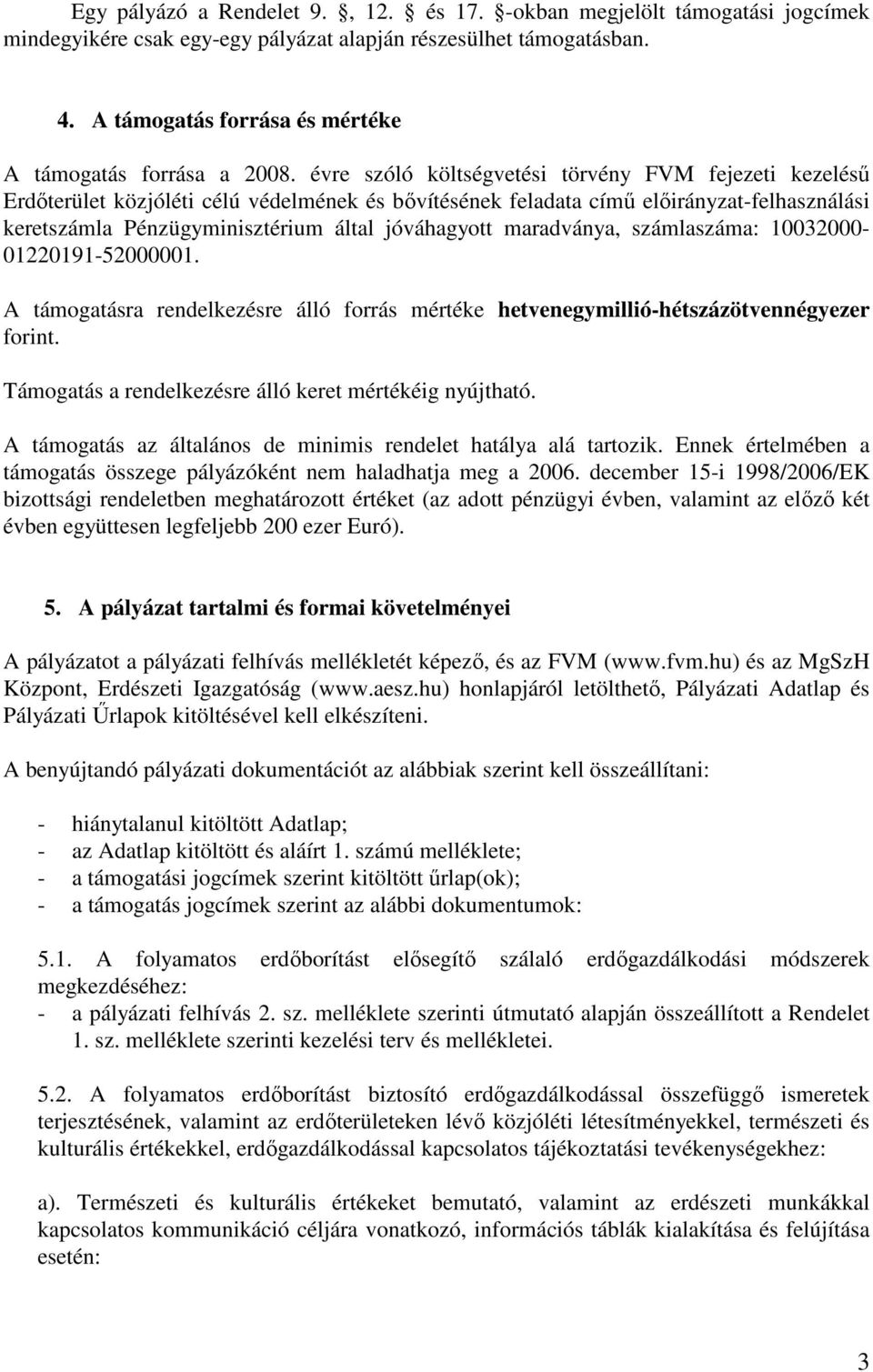 évre szóló költségvetési törvény FVM fejezeti kezeléső Erdıterület közjóléti célú védelmének és bıvítésének feladata címő elıirányzat-felhasználási keretszámla Pénzügyminisztérium által jóváhagyott