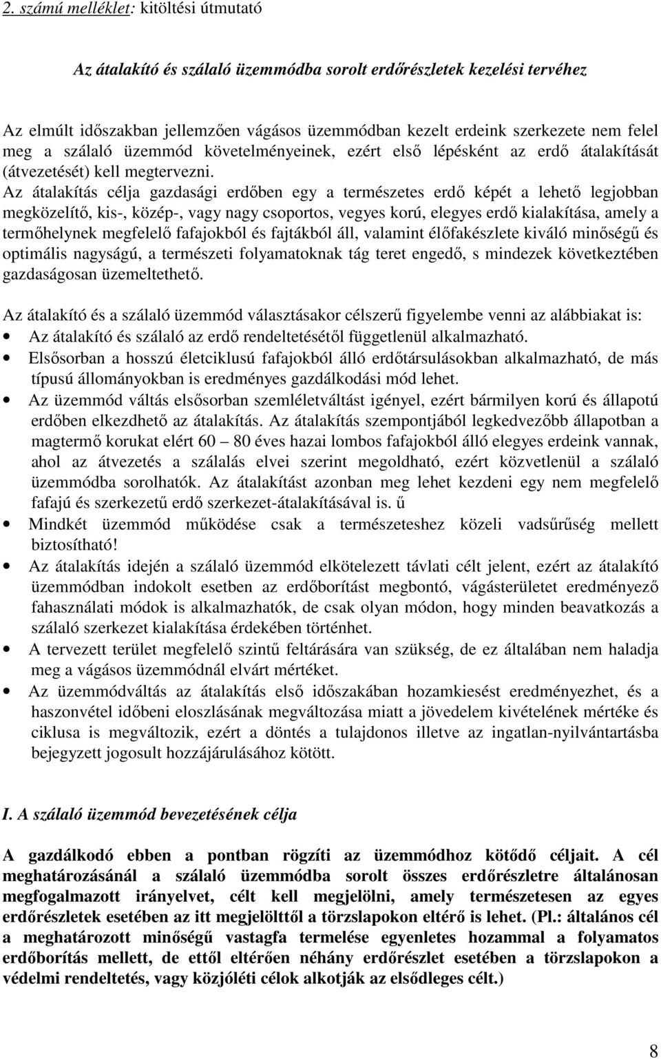 Az átalakítás célja gazdasági erdıben egy a természetes erdı képét a lehetı legjobban megközelítı, kis-, közép-, vagy nagy csoportos, vegyes korú, elegyes erdı kialakítása, amely a termıhelynek