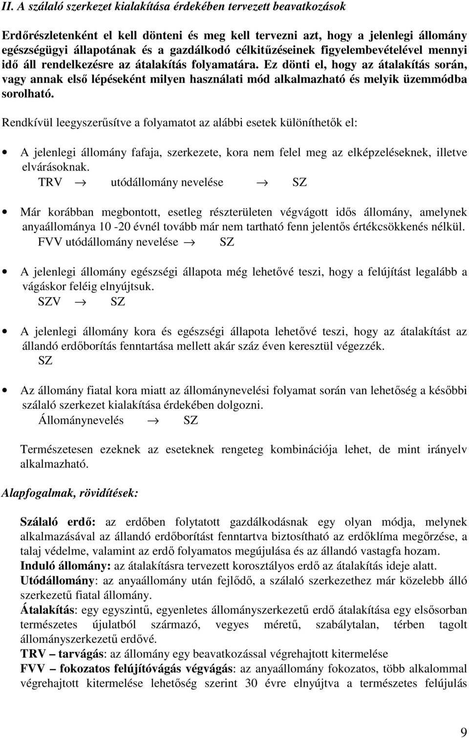 Ez dönti el, hogy az átalakítás során, vagy annak elsı lépéseként milyen használati mód alkalmazható és melyik üzemmódba sorolható.