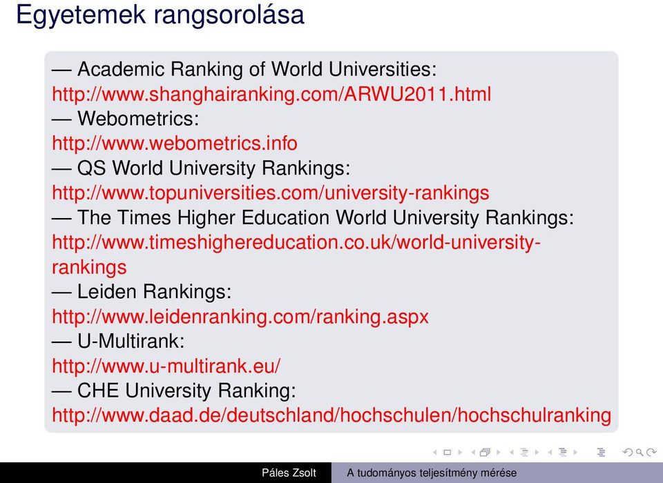 com/university-rankings The Times Higher Education World University Rankings: http://www.timeshighereducation.co.uk/world-universityrankings Leiden Rankings: http://www.