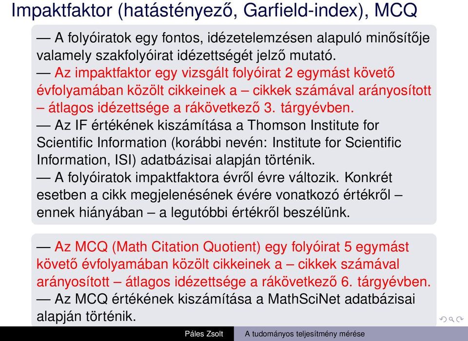 Az IF értékének kiszámítása a Thomson Institute for Scientific Information (korábbi nevén: Institute for Scientific Information, ISI) adatbázisai alapján történik.