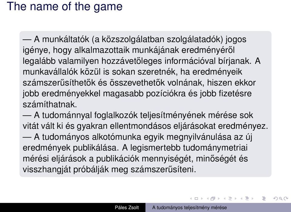 A munkavállalók közül is sokan szeretnék, ha eredményeik számszerűsíthetők és összevethetők volnának, hiszen ekkor jobb eredményekkel magasabb pozíciókra és jobb fizetésre