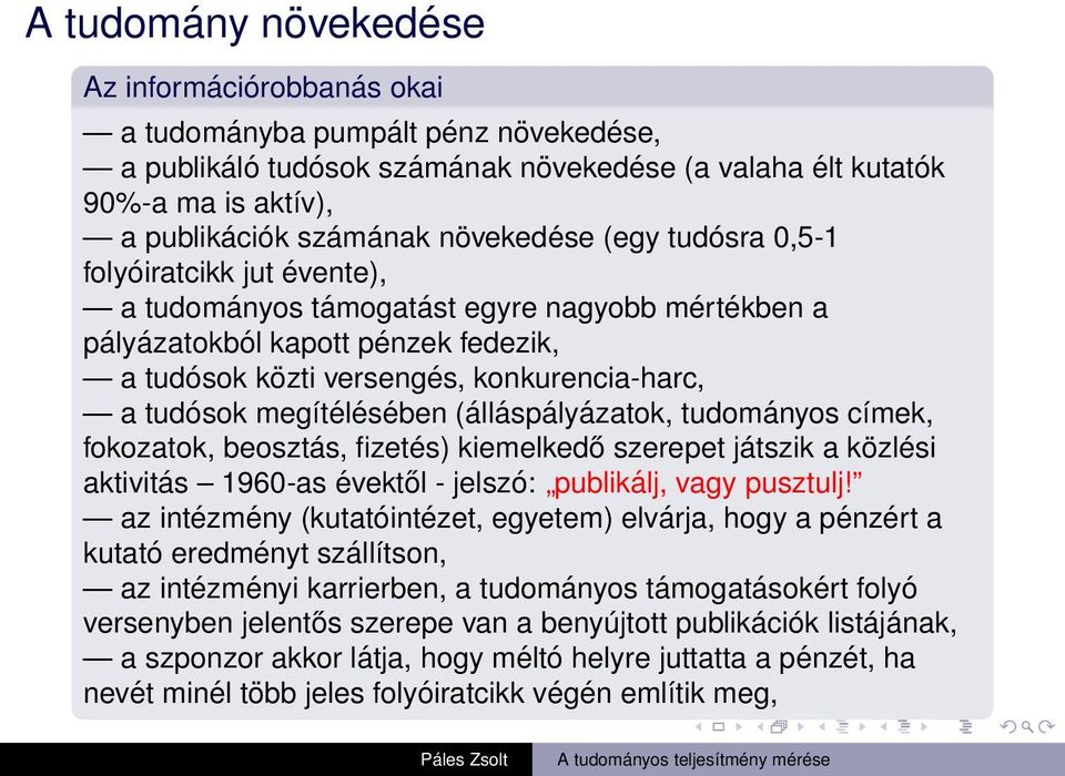 megítélésében (álláspályázatok, tudományos címek, fokozatok, beosztás, fizetés) kiemelkedő szerepet játszik a közlési aktivitás 1960-as évektől - jelszó: publikálj, vagy pusztulj!