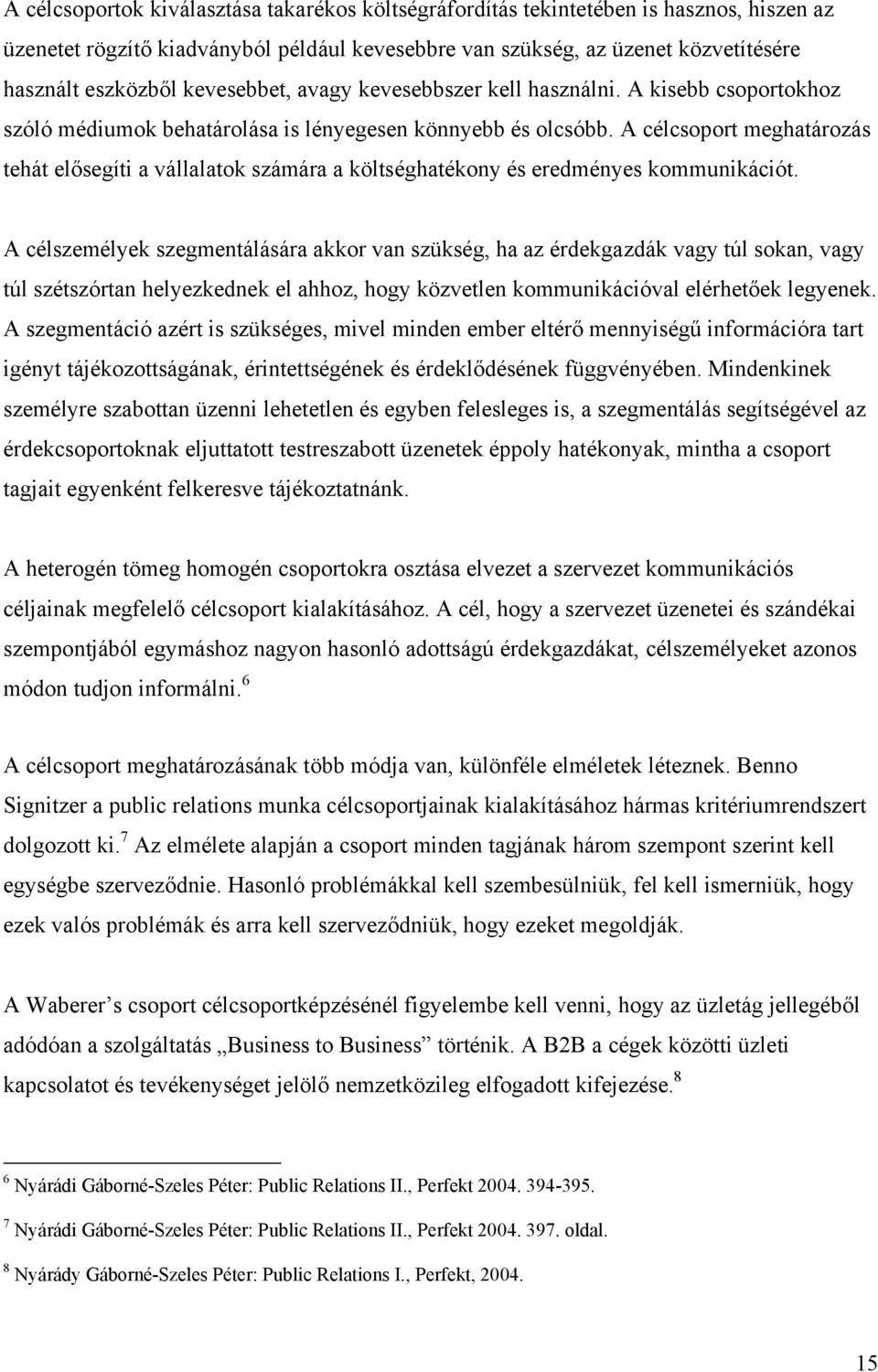 A célcsoport meghatározás tehát elősegíti a vállalatok számára a költséghatékony és eredményes kommunikációt.