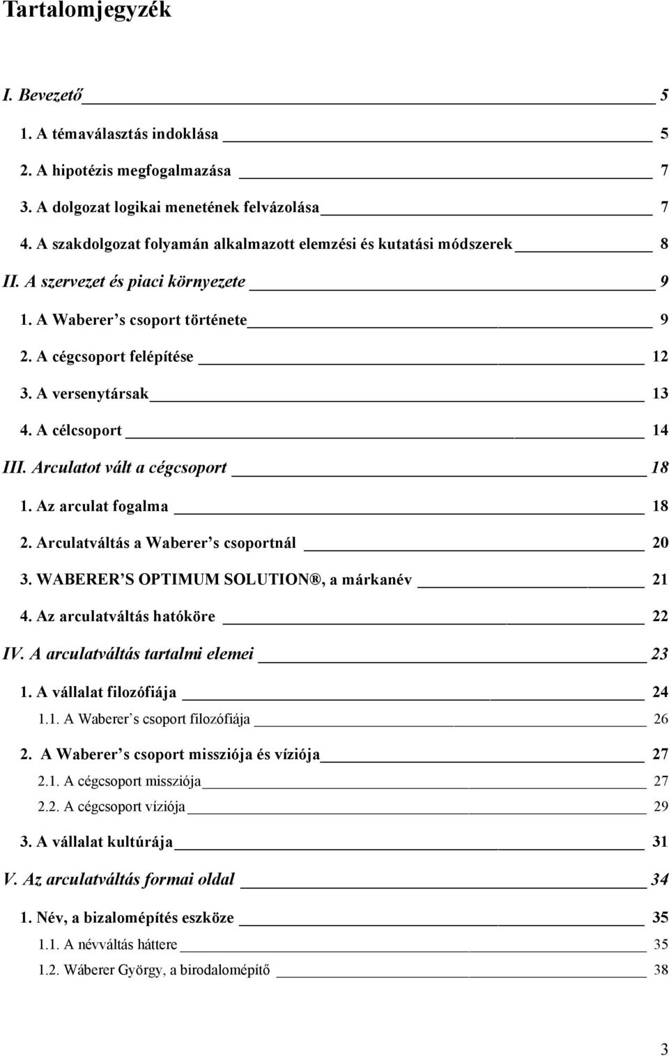 A célcsoport 14 III. Arculatot vált a cégcsoport 18 1. Az arculat fogalma 18 2. Arculatváltás a Waberer s csoportnál 20 3. WABERER S OPTIMUM SOLUTION, a márkanév 21 4. Az arculatváltás hatóköre 22 IV.