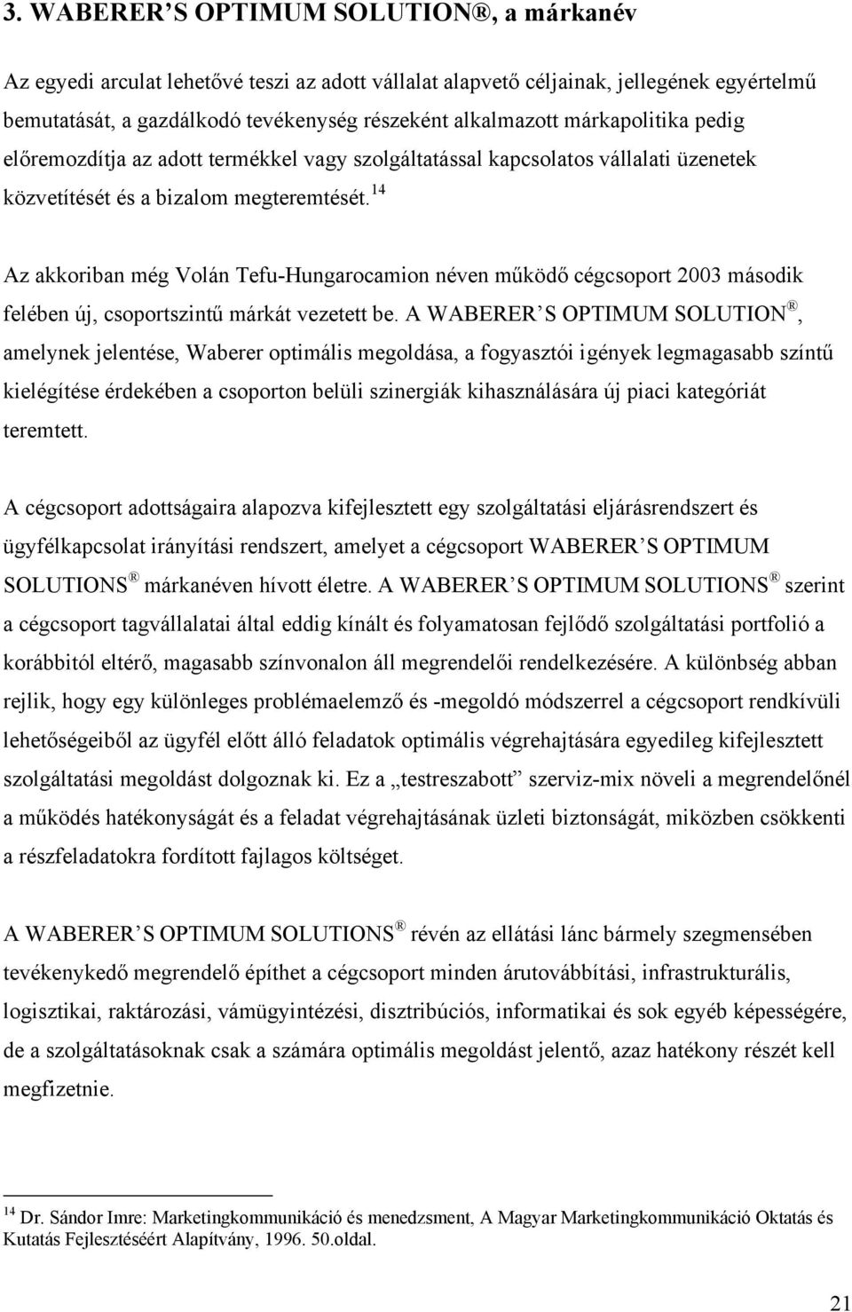 14 Az akkoriban még Volán Tefu-Hungarocamion néven működő cégcsoport 2003 második felében új, csoportszintű márkát vezetett be.