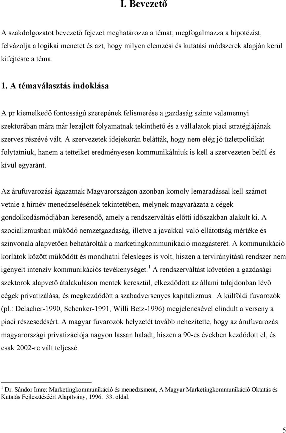 A témaválasztás indoklása A pr kiemelkedő fontosságú szerepének felismerése a gazdaság szinte valamennyi szektorában mára már lezajlott folyamatnak tekinthető és a vállalatok piaci stratégiájának