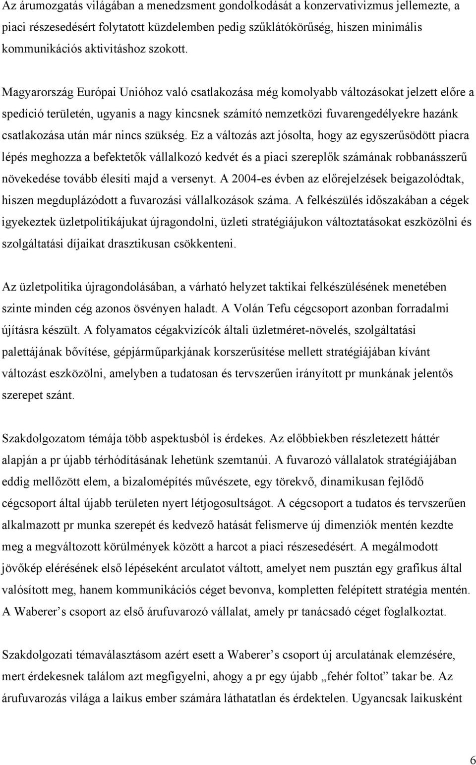 Magyarország Európai Unióhoz való csatlakozása még komolyabb változásokat jelzett előre a spedíció területén, ugyanis a nagy kincsnek számító nemzetközi fuvarengedélyekre hazánk csatlakozása után már