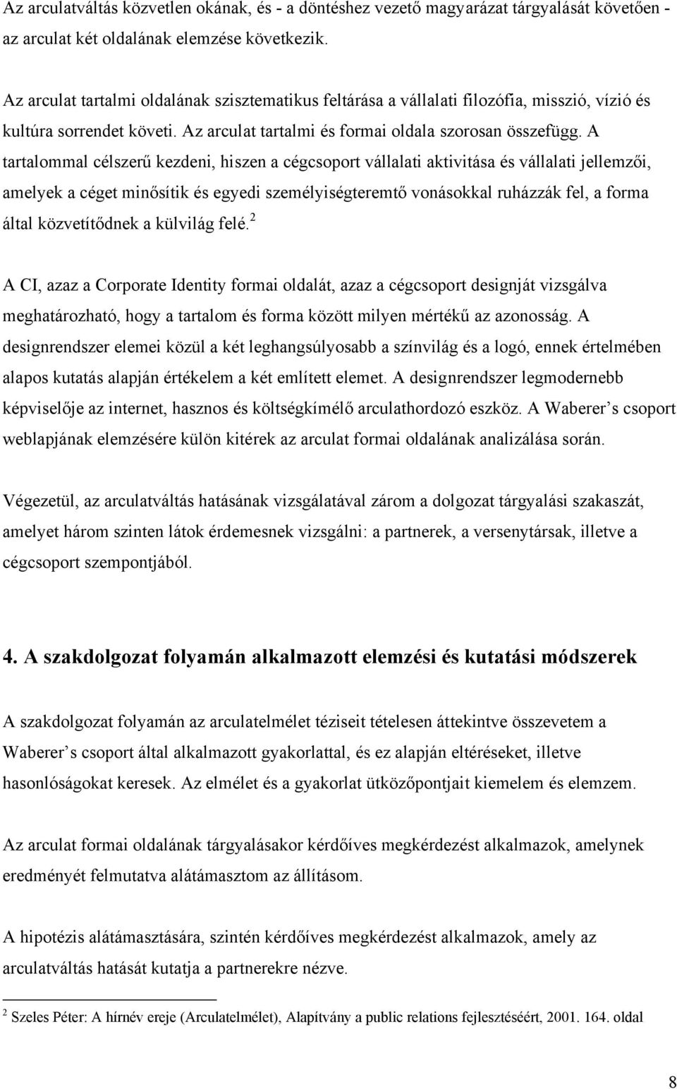 A tartalommal célszerű kezdeni, hiszen a cégcsoport vállalati aktivitása és vállalati jellemzői, amelyek a céget minősítik és egyedi személyiségteremtő vonásokkal ruházzák fel, a forma által
