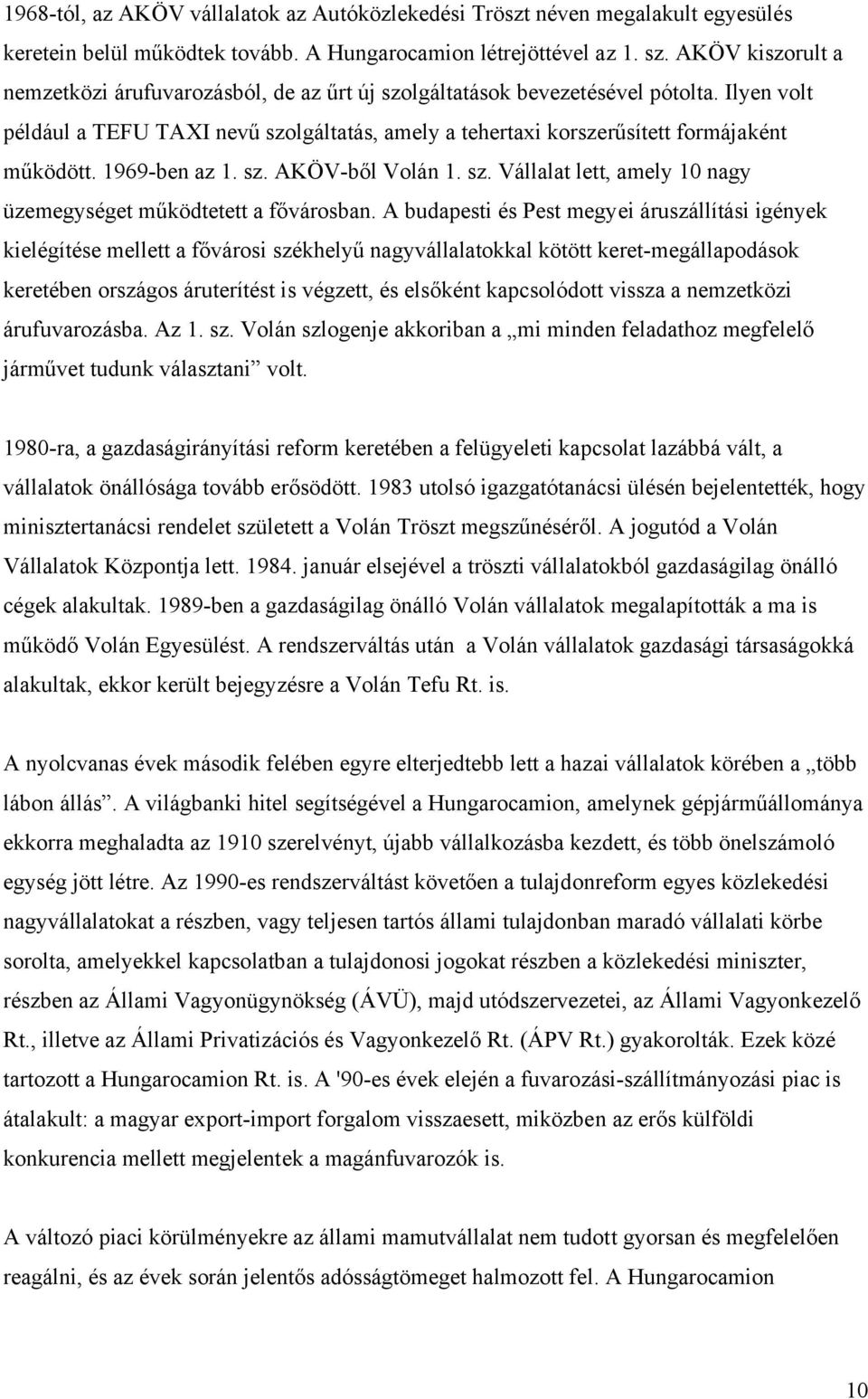 1969-ben az 1. sz. AKÖV-ből Volán 1. sz. Vállalat lett, amely 10 nagy üzemegységet működtetett a fővárosban.
