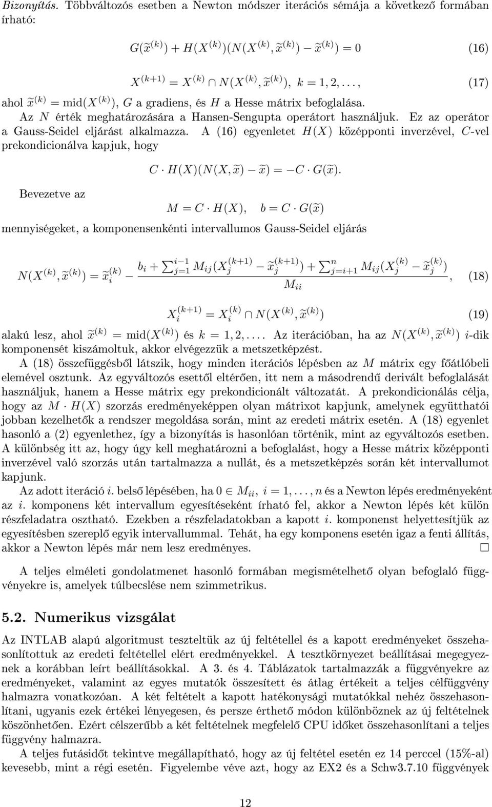 A (16) egyenletet H(X) középponti inverzével, C-vel prekondicionálva kapjuk, hogy Bevezetve az C H(X)(N(X, x) x) = C G( x).