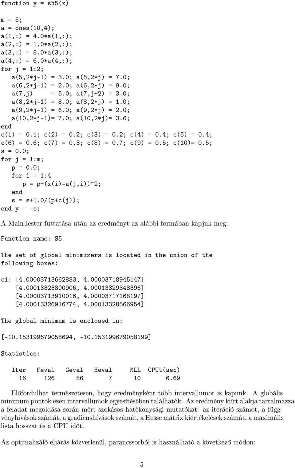 4; c(5) = 0.4; c(6) = 0.6; c(7) = 0.3; c(8) = 0.7; c(9) = 0.5; c(10)= 0.5; s = 0.0; for j = 1:m; p = 0.0; for i = 1:4 p = p+(x(i)-a(j,i))^2; end s = s+1.