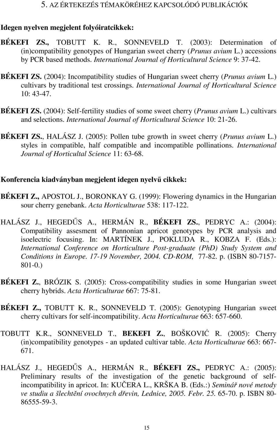 (2004): Incompatibility studies of Hungarian sweet cherry (Prunus avium L.) cultivars by traditional test crossings. International Journal of Horticultural Science 10: 43-47. BÉKEFI ZS.