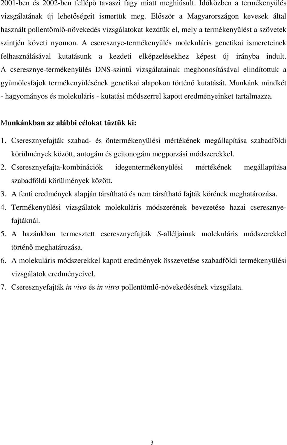 A cseresznye-termékenyülés molekuláris genetikai ismereteinek felhasználásával kutatásunk a kezdeti elképzelésekhez képest új irányba indult.