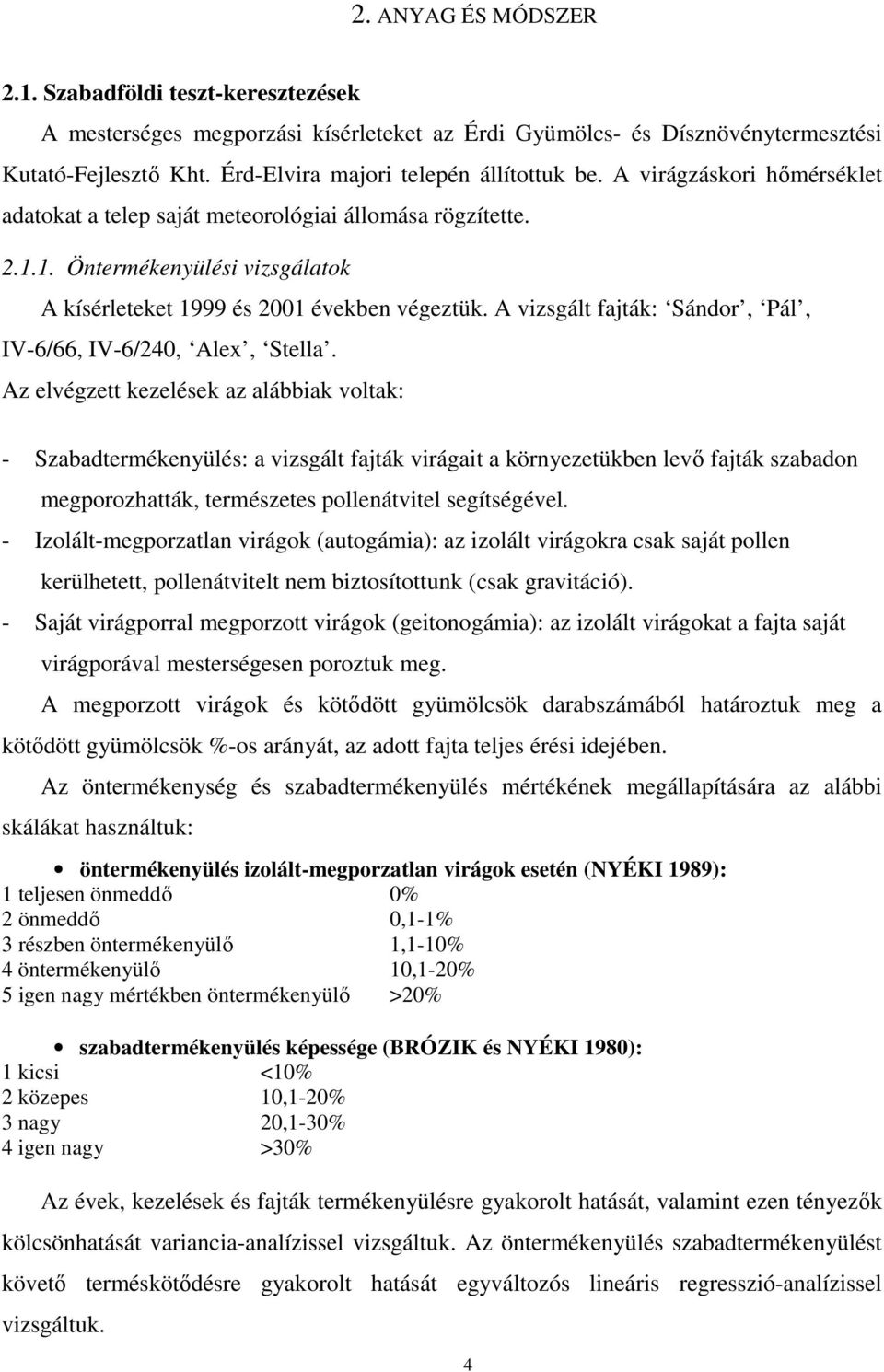 A vizsgált fajták: Sándor, Pál, IV-6/66, IV-6/240, Alex, Stella.