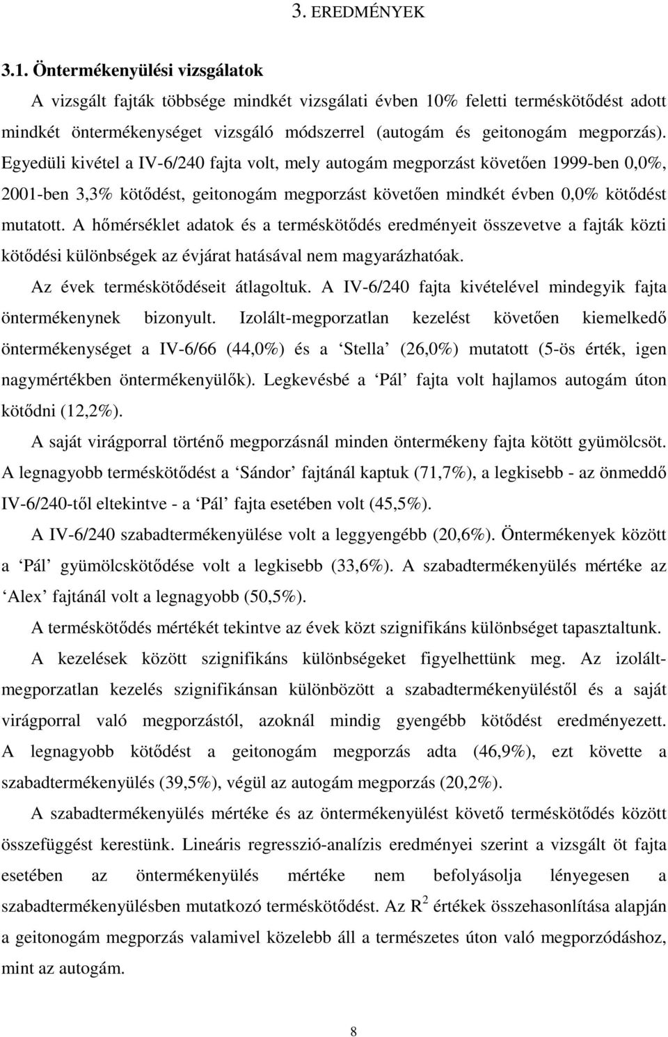 Egyedüli kivétel a IV-6/240 fajta volt, mely autogám megporzást követően 1999-ben 0,0%, 2001-ben 3,3% kötődést, geitonogám megporzást követően mindkét évben 0,0% kötődést mutatott.