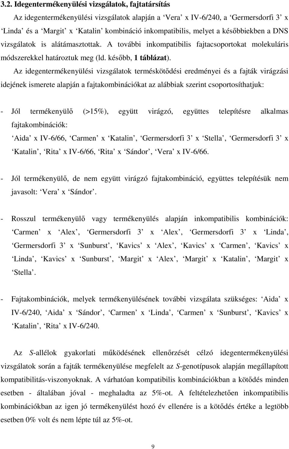 Az idegentermékenyülési vizsgálatok terméskötődési eredményei és a fajták virágzási idejének ismerete alapján a fajtakombinációkat az alábbiak szerint csoportosíthatjuk: - Jól termékenyülő (>15%),