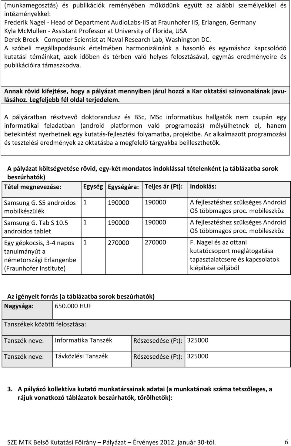 A szóbeli megállapodásunk értelmében harmonizálnánk a hasonló és egymáshoz kapcsolódó kutatási témáinkat, azok időben és térben való helyes felosztásával, egymás eredményeire és publikációira