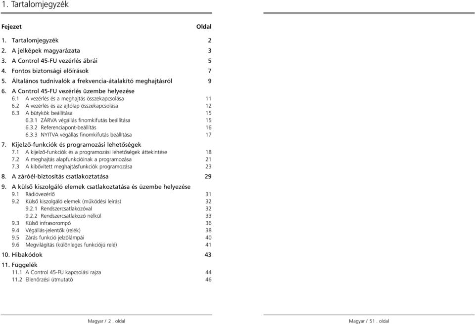 3 A bütykök beállítása 5.3. ZÁRVA végállás finomkifutás beállítása 5.3. Referenciapont-beállítás.3.3 NYITVA végállás finomkifutás beállítása 7 7. KijelzŒ-funkciók és programozási lehetœségek 7.