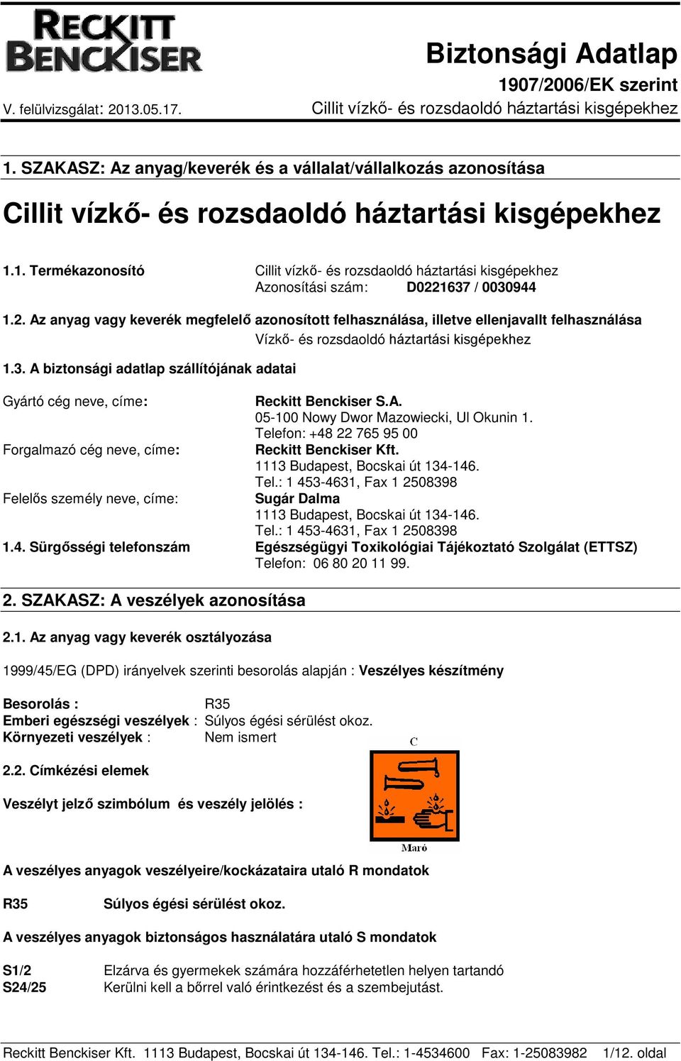 A. 05-100 Nowy Dwor Mazowiecki, Ul Okunin 1. Telefon: +48 22 765 95 00 Reckitt Benckiser Kft. 1113 Budapest, Bocskai út 134-146. Tel.: 1 453-4631, Fax 1 2508398 Sugár Dalma 1113 Budapest, Bocskai út 134-146.