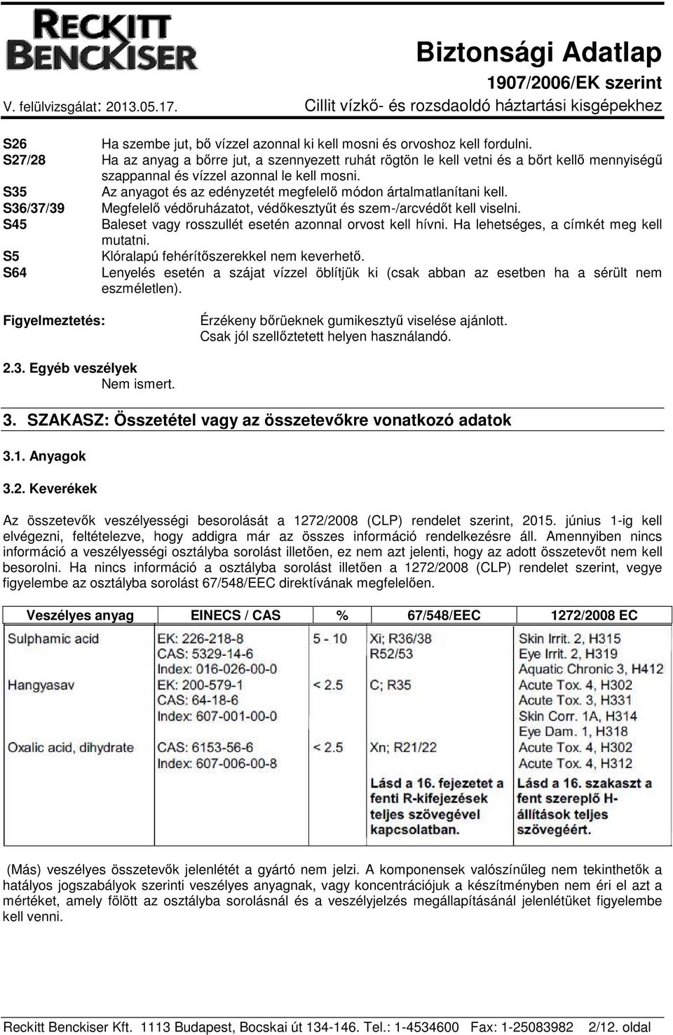 S35 Az anyagot és az edényzetét megfelelő módon ártalmatlanítani kell. S36/37/39 Megfelelő védőruházatot, védőkesztyűt és szem-/arcvédőt kell viselni.