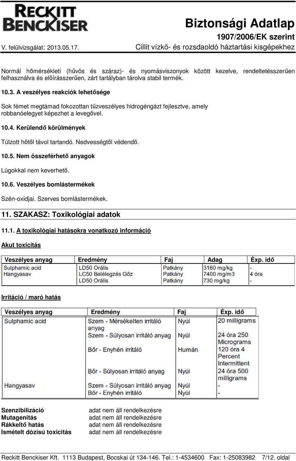 Nedvességtől védendő. 10.5. Nem összeférhető anyagok Lúgokkal nem keverhető. 10.6. Veszélyes bomlástermékek Szén-oxidjai. Szerves bomlástermékek. 11. SZAKASZ: Toxikológiai adatok 11.1. A toxikológiai hatásokra vonatkozó információ Akut toxicitás Veszélyes anyag Eredmény Faj Adag Éxp.