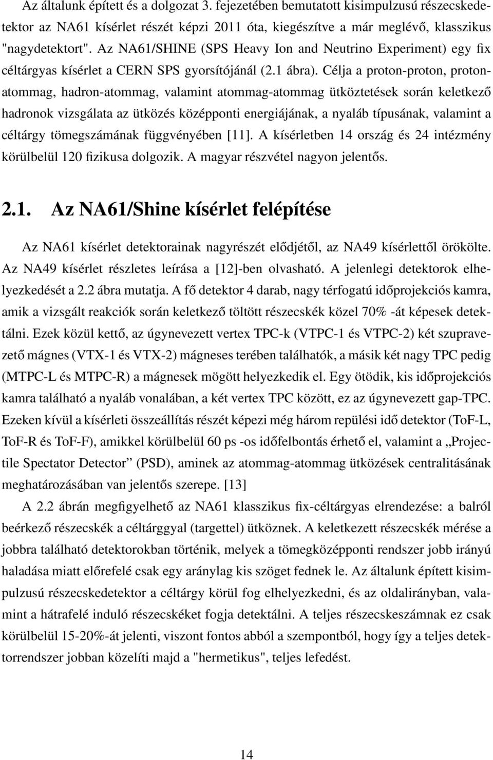 Célja a proton-proton, protonatommag, hadron-atommag, valamint atommag-atommag ütköztetések során keletkező hadronok vizsgálata az ütközés középponti energiájának, a nyaláb típusának, valamint a