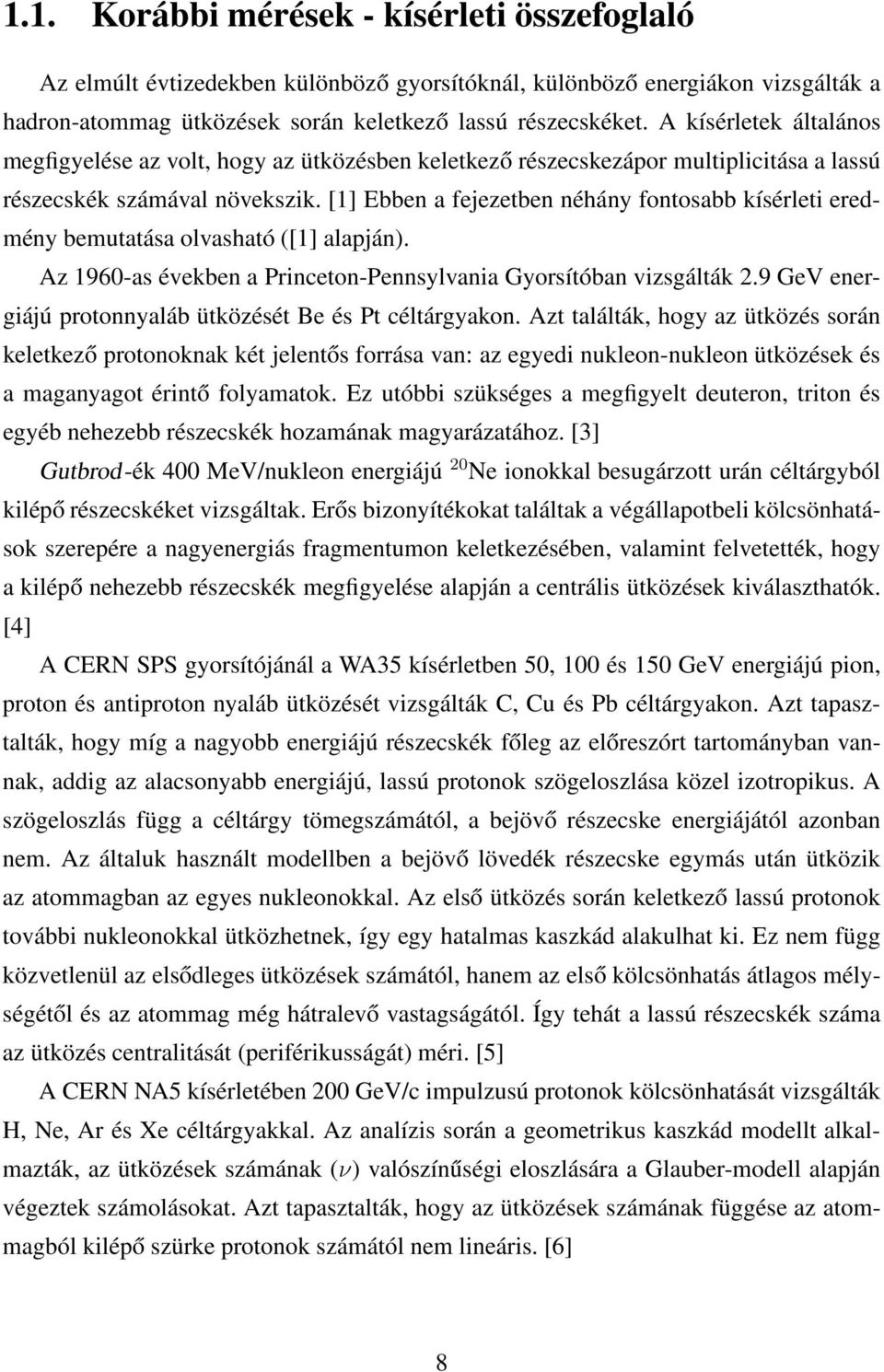 [1] Ebben a fejezetben néhány fontosabb kísérleti eredmény bemutatása olvasható ([1] alapján). Az 196-as években a Princeton-Pennsylvania Gyorsítóban vizsgálták 2.