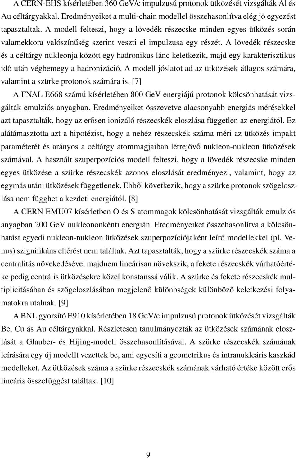 A lövedék részecske és a céltárgy nukleonja között egy hadronikus lánc keletkezik, majd egy karakterisztikus idő után végbemegy a hadronizáció.